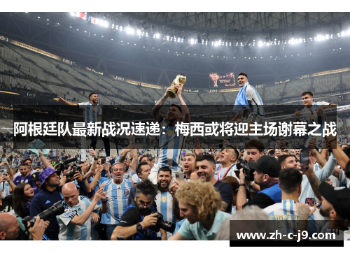 阿根廷队最新战况速递：梅西或将迎主场谢幕之战