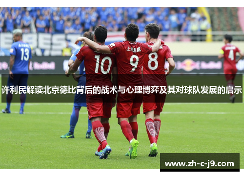 许利民解读北京德比背后的战术与心理博弈及其对球队发展的启示