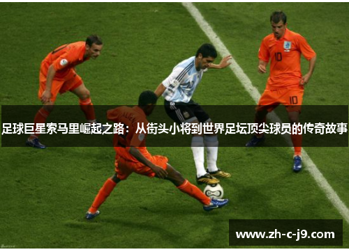 足球巨星索马里崛起之路：从街头小将到世界足坛顶尖球员的传奇故事