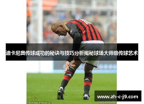 迪卡尼奥传球成功的秘诀与技巧分析揭秘球场大师级传球艺术