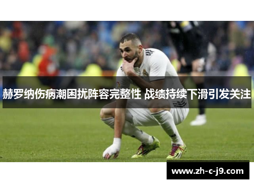 赫罗纳伤病潮困扰阵容完整性 战绩持续下滑引发关注