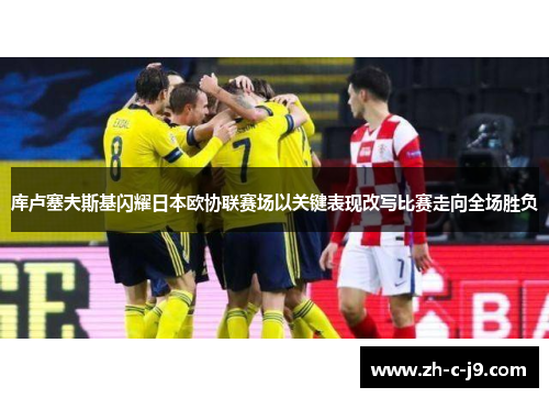 库卢塞夫斯基闪耀日本欧协联赛场以关键表现改写比赛走向全场胜负 库卢塞夫斯基闪耀日本欧协联赛场以关键表现改写比赛走向全场胜负