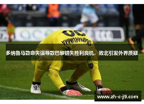 多纳鲁马致命失误导致巴黎错失胜利良机，败北引发外界质疑
