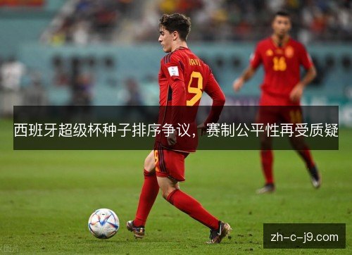 西班牙超级杯种子排序争议，赛制公平性再受质疑